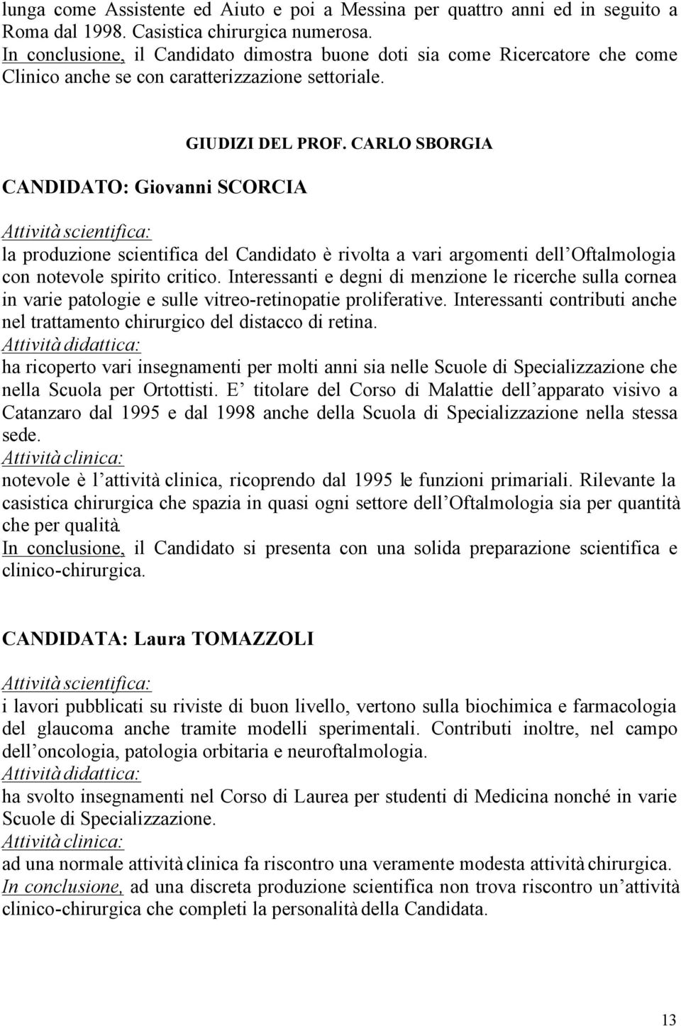 CARLO SBORGIA la produzione scientifica del Candidato è rivolta a vari argomenti dell Oftalmologia con notevole spirito critico.