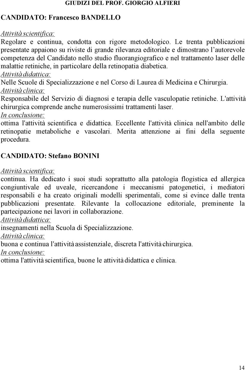 malattie retiniche, in particolare della retinopatia diabetica. Nelle Scuole di Specializzazione e nel Corso di Laurea di Medicina e Chirurgia.