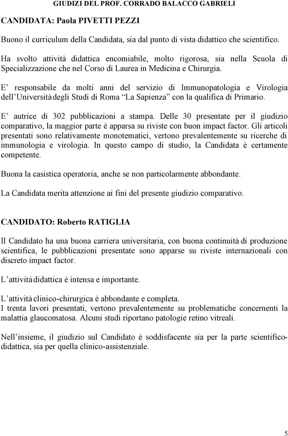 E responsabile da molti anni del servizio di Immunopatologia e Virologia dell Università degli Studi di Roma La Sapienza con la qualifica di Primario. E autrice di 302 pubblicazioni a stampa.