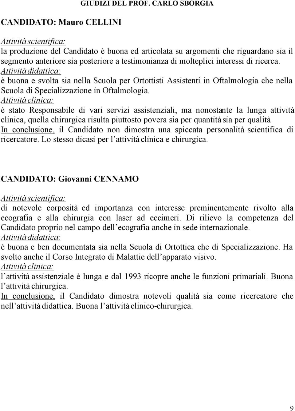 è buona e svolta sia nella Scuola per Ortottisti Assistenti in Oftalmologia che nella Scuola di Specializzazione in Oftalmologia.