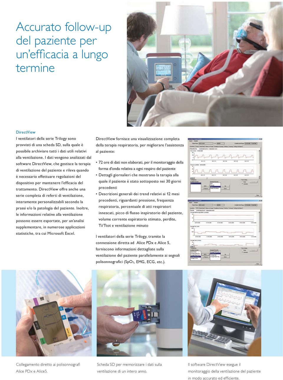 I dati vengono analizzati dal software DirectView, che gestisce la terapia di ventilazione del paziente e rileva quando è necessario effettuare regolazioni del dispositivo per mantenere l efficacia