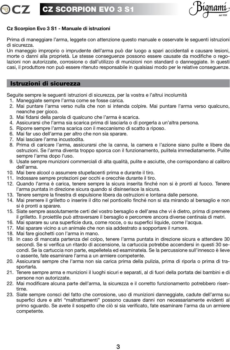 Le stesse conseguenze possono essere causate da modifiche o regolazioni non autorizzate, corrosione o dall utilizzo di munizioni non standard o danneggiate.