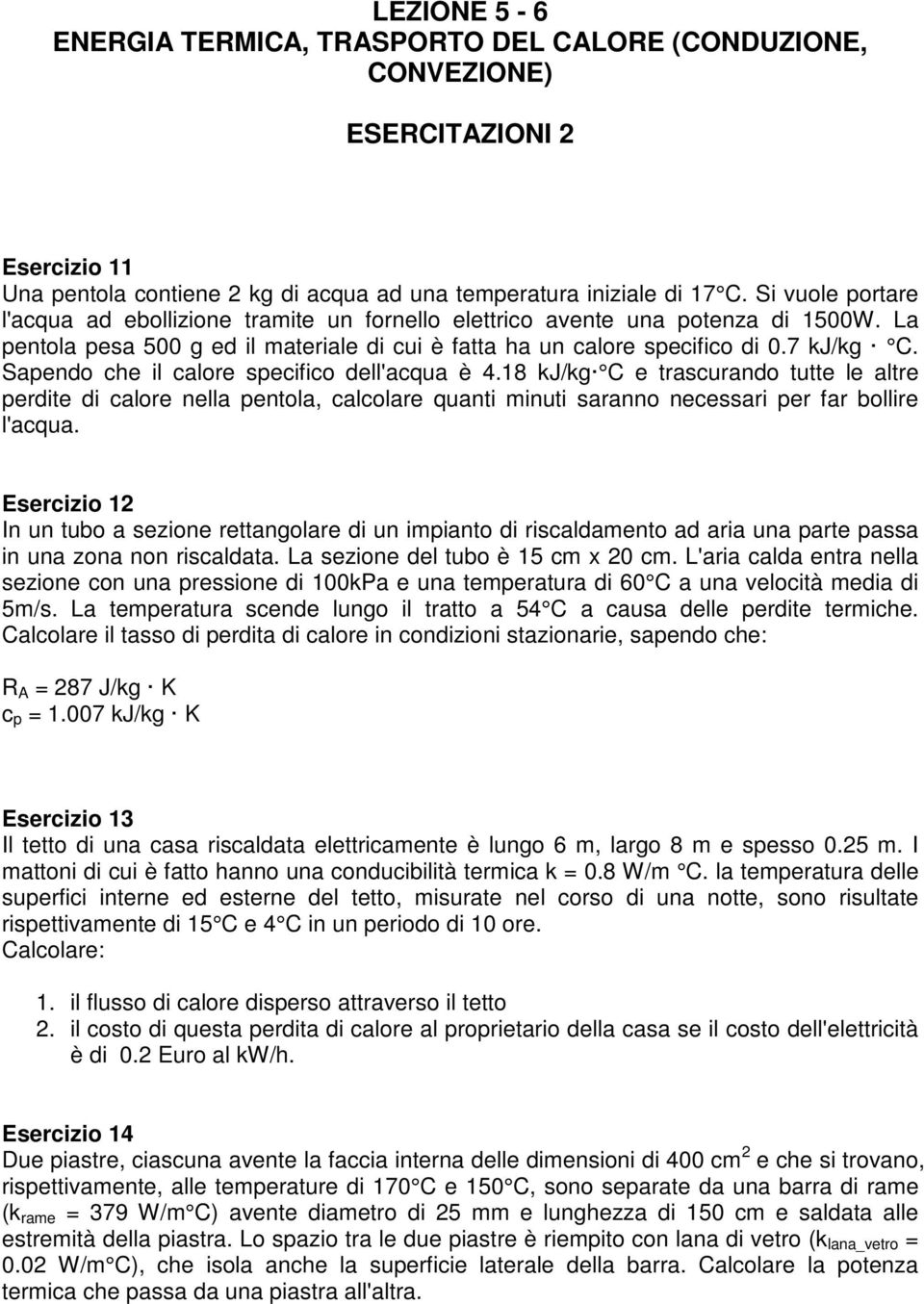 Sapendo che il calore specifico dell'acqua è 4.18 kj/kg C e trascurando tutte le altre perdite di calore nella pentola, calcolare quanti minuti saranno necessari per far bollire l'acqua.