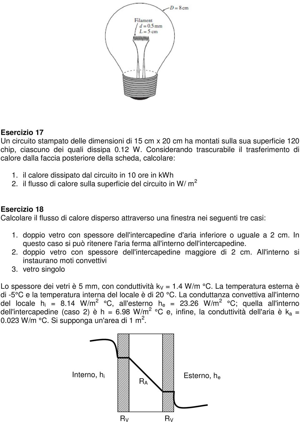 il flusso di calore sulla superficie del circuito in W/ m 2 Esercizio 18 Calcolare il flusso di calore disperso attraverso una finestra nei seguenti tre casi: 1.