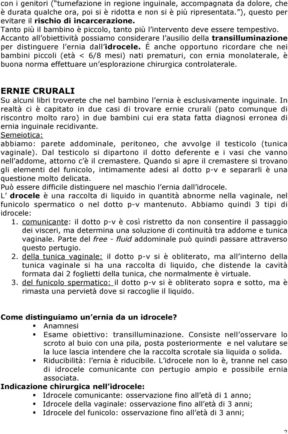 É anche opportuno ricordare che nei bambini piccoli (età < 6/8 mesi) nati prematuri, con ernia monolaterale, è buona norma effettuare un esplorazione chirurgica controlaterale.