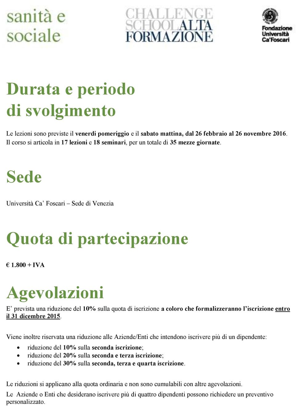 800 + IVA Agevolazioni E prevista una riduzione del 10% sulla quota di iscrizione a coloro che formalizzeranno l iscrizione entro il 31 dicembre 2015.