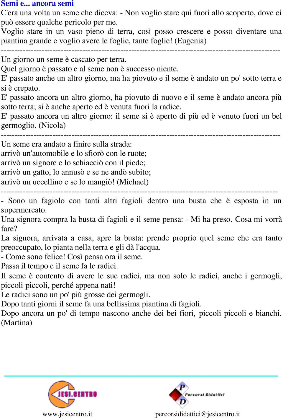 (Eugenia) ------------------------------------------------------------------------------------------------------- Un giorno un seme è cascato per terra.