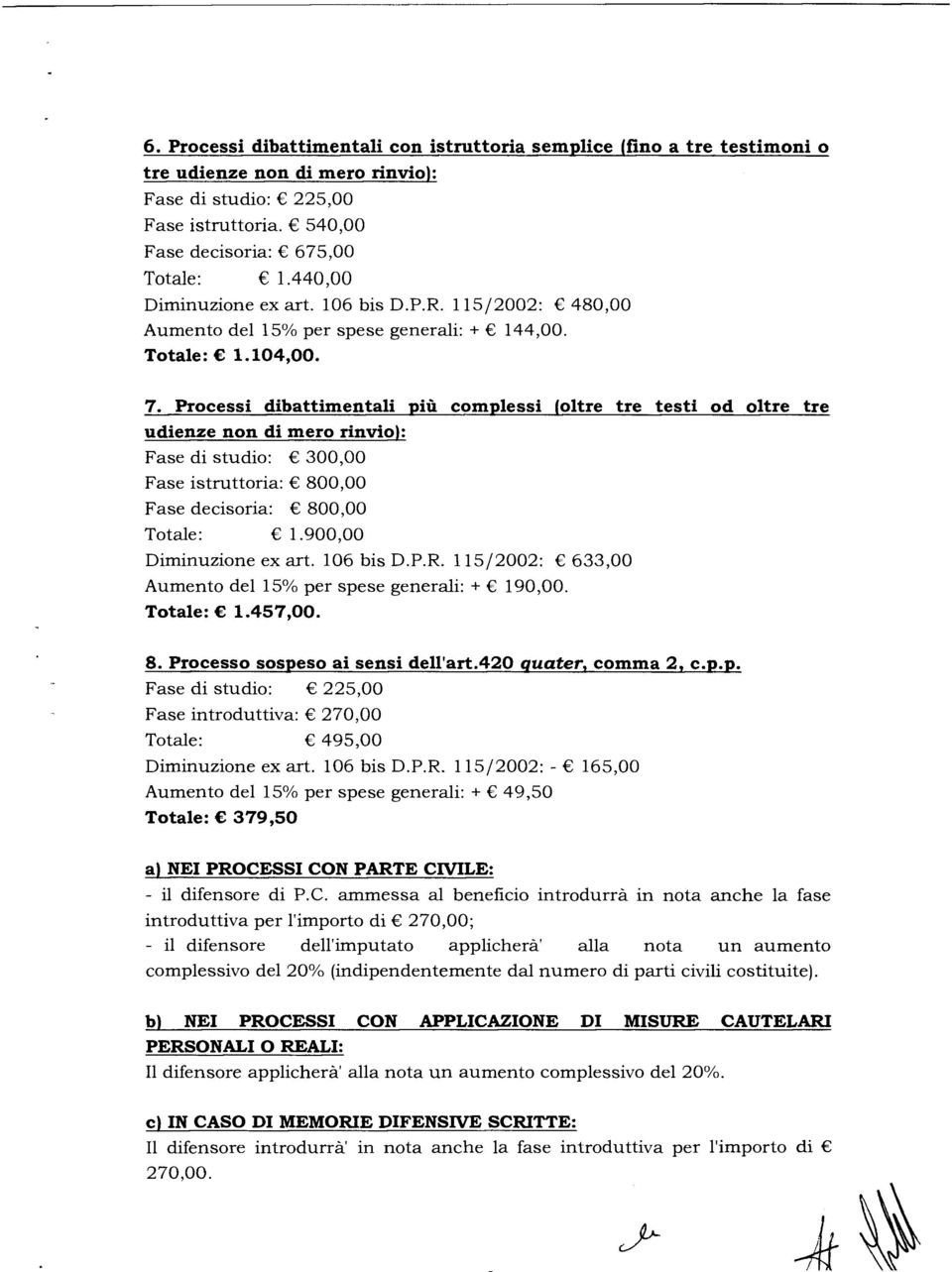 Processi dibattimentali pili complessi (oltre tre testi od oltre tre udienze non di mero rinvio): Fase di studio: 300,00 Fase istruttoria: 800,00 Fase decisoria: 800,00 Totale: 1.