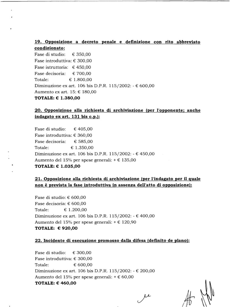 131 bis c.p.): Fase di studio: 405,00 Fase introduttiva: 360,00 Fase decisoria: 585,00 To tale: 1.350,00 Diminuzione ex art. 106 bis D.P.R.