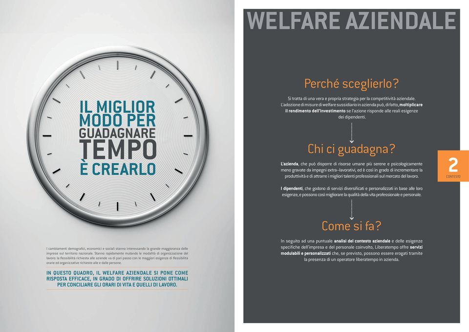 L azienda, che può disporre di risorse umane più serene e psicologicamente meno gravate da impegni extra lavorativi, ed è così in grado di incrementare la produttività e di attrarre i migliori