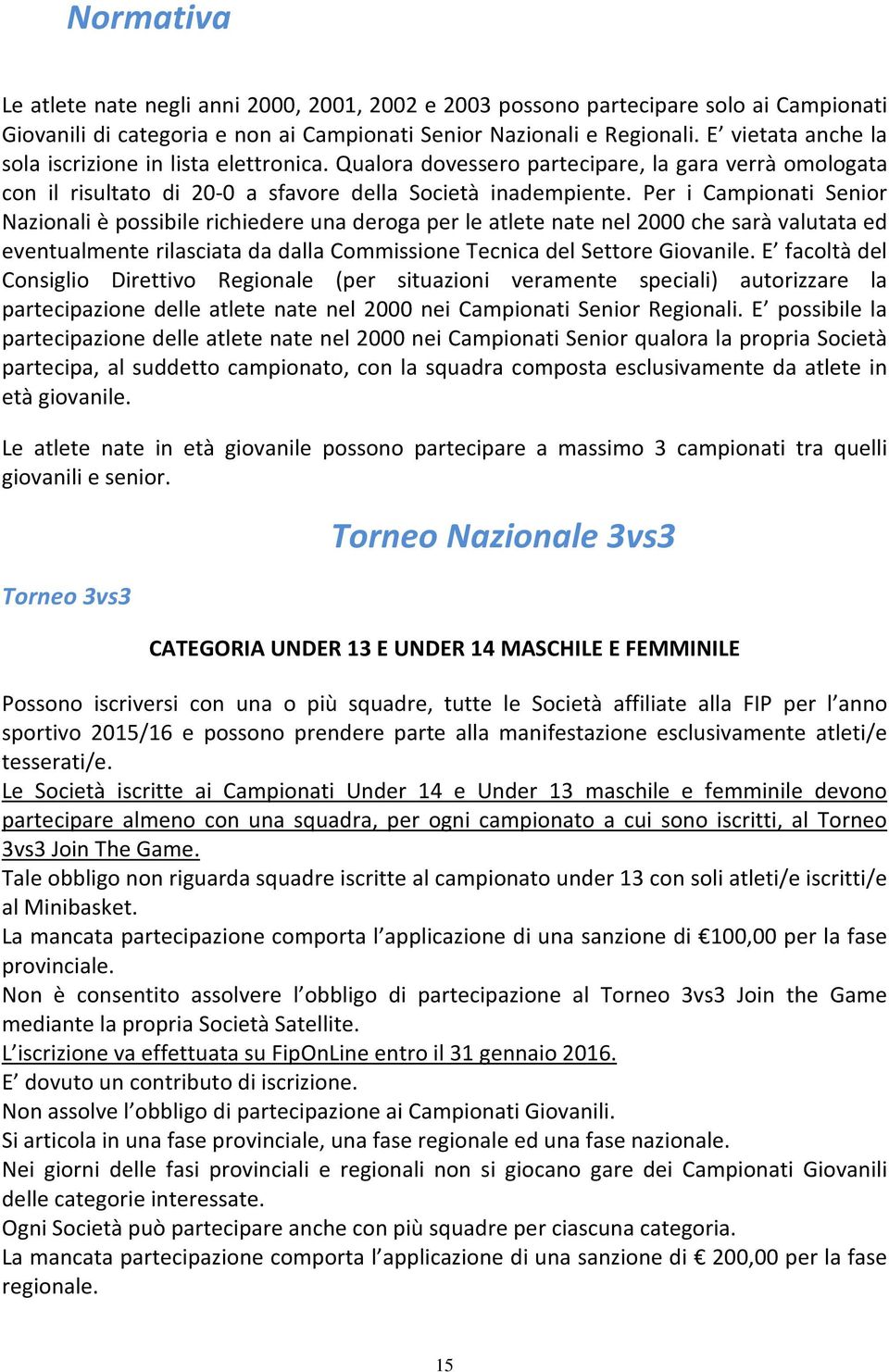 Per i Campionati Senior Nazionali è possibile richiedere una deroga per le atlete nate nel 2000 che sarà valutata ed eventualmente rilasciata da dalla Commissione Tecnica del Settore Giovanile.