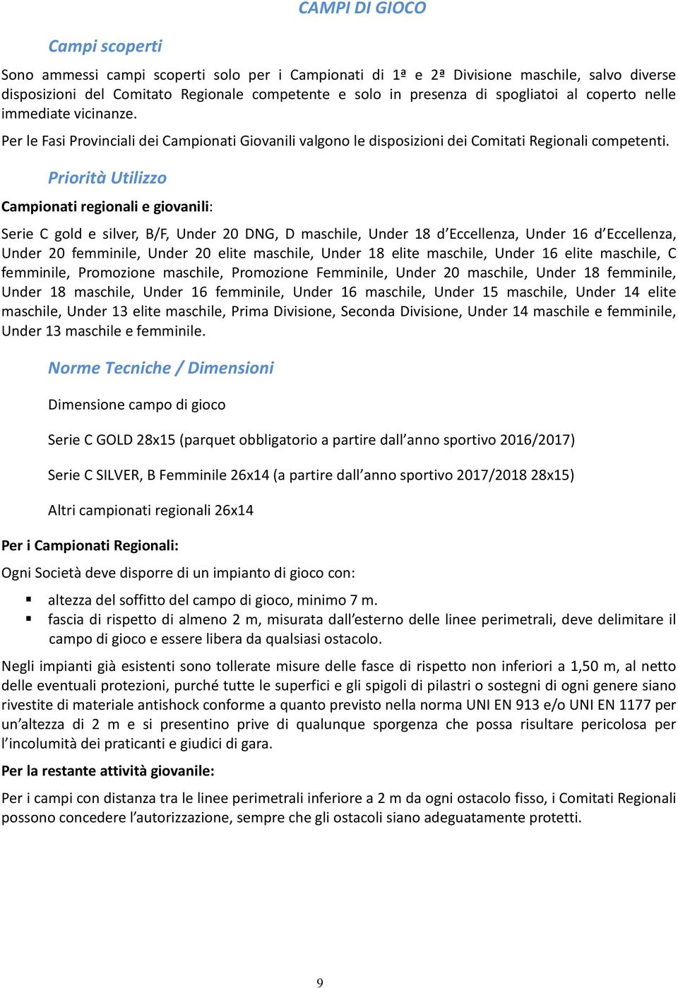 Priorità Utilizzo Campionati regionali e giovanili: Serie C gold e silver, B/F, Under 20 DNG, D maschile, Under 18 d Eccellenza, Under 16 d Eccellenza, Under 20 femminile, Under 20 elite maschile,