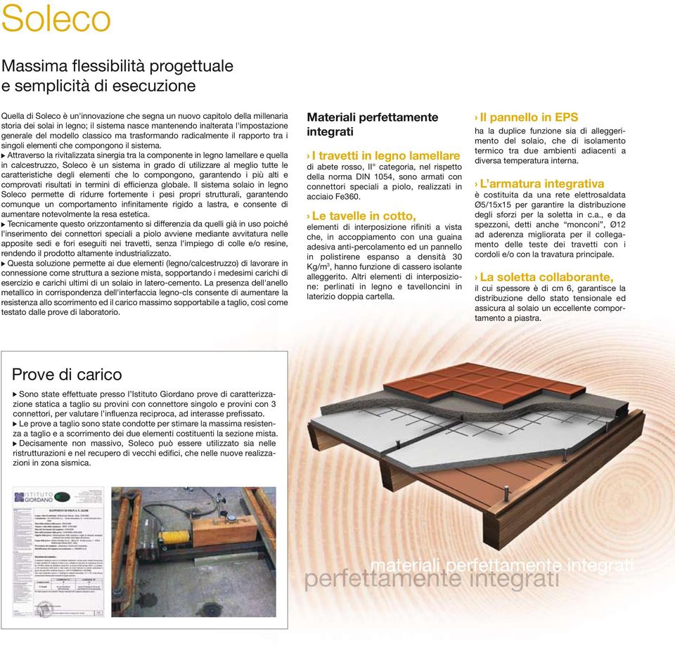 Attraverso la rivitalizzata sinergia tra la componente in legno lamellare e quella in calcestruzzo, Soleco è un sistema in grado di utilizzare al meglio tutte le caratteristiche degli elementi che lo