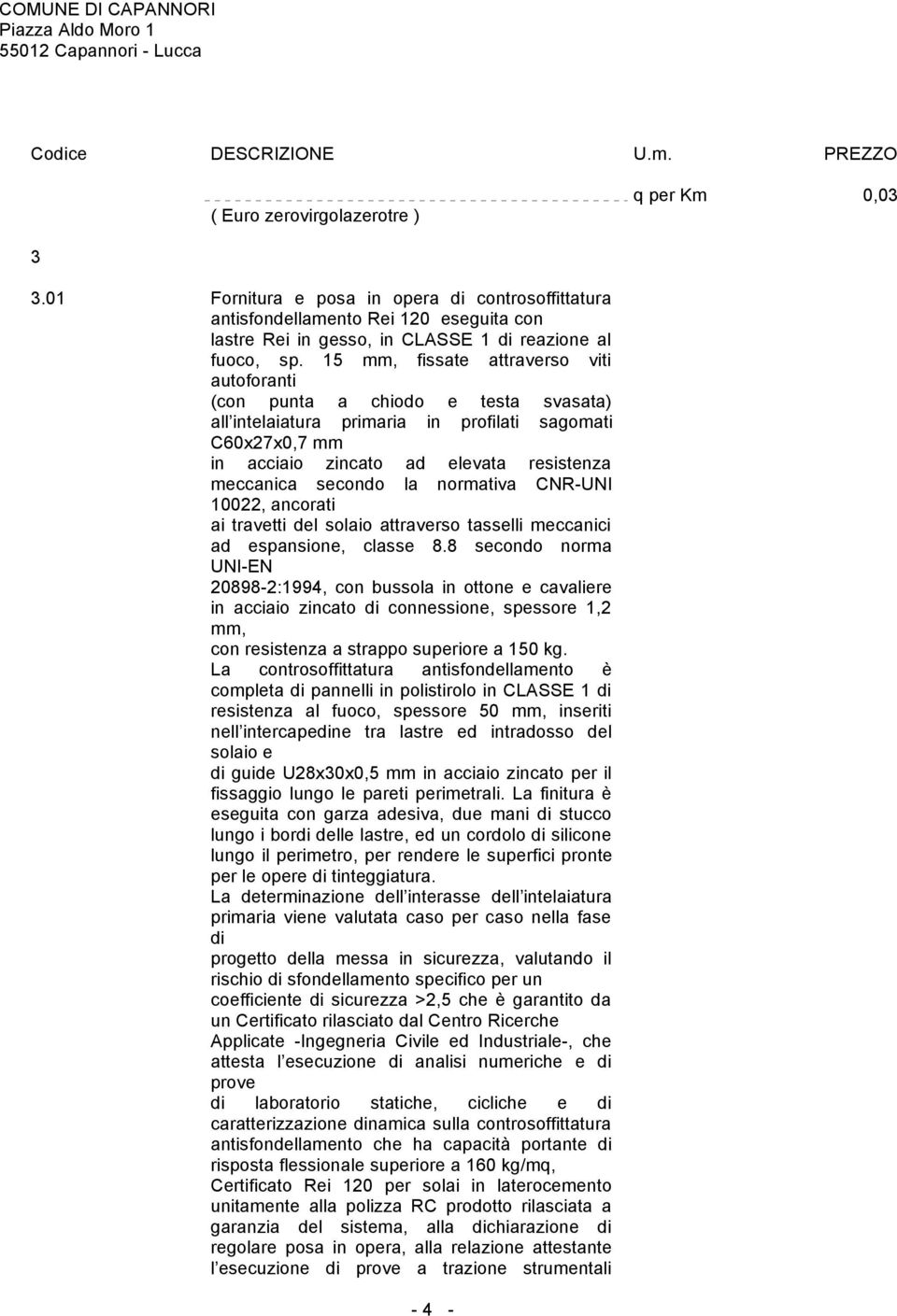 15 mm, fissate attraverso viti autoforanti (con punta a chiodo e testa svasata) all intelaiatura primaria in profilati sagomati C60x27x0,7 mm in acciaio zincato ad elevata resistenza meccanica