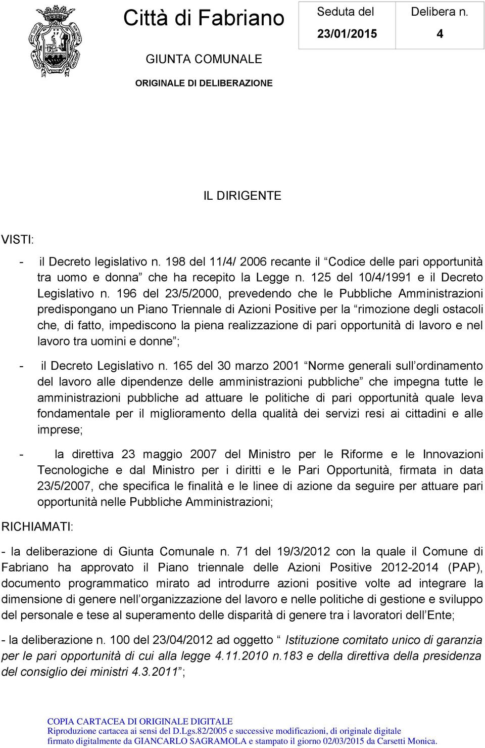 196 del 23/5/2000, prevedendo che le Pubbliche Amministrazioni predispongano un Piano Triennale di Azioni Positive per la rimozione degli ostacoli che, di fatto, impediscono la piena realizzazione di