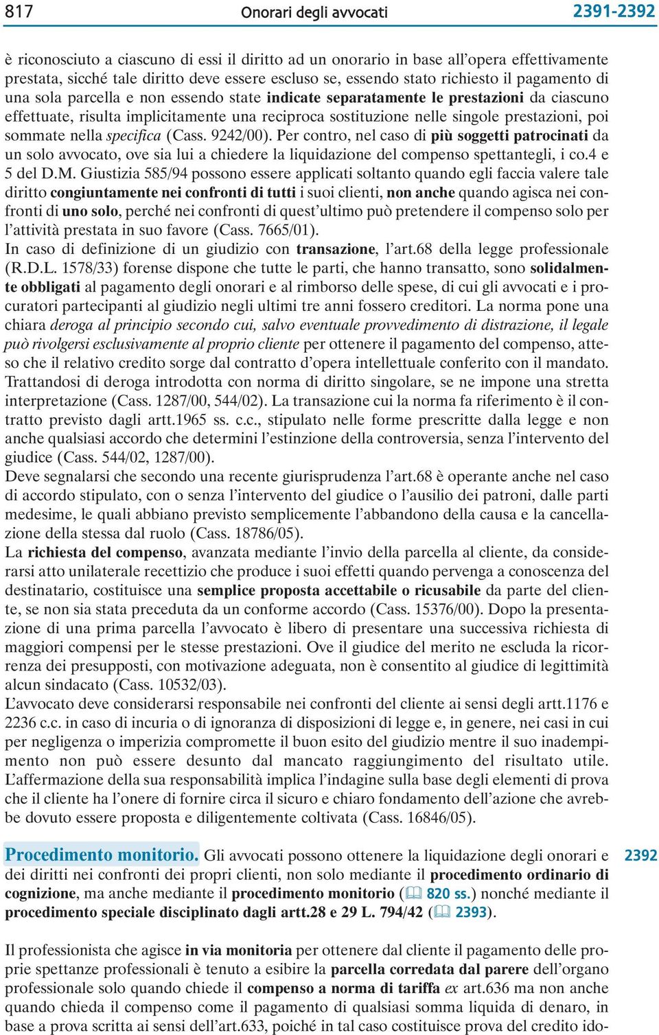 specifica (Cass. 9242/00). Per contro, nel caso di più soggetti patrocinati da un solo avvocato, ove sia lui a chiedere la liquidazione del compenso spettantegli, i co.4 e 5 del D.M.