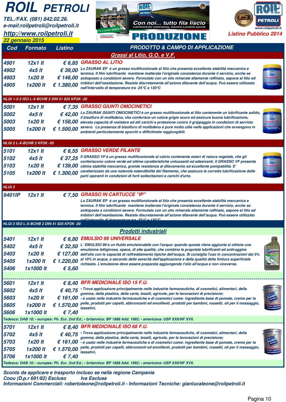 500,00 NLGI 2 L-X-BCHB 2 KP2K -20 50 2x lt 6,55 502 4x5 lt 37,25 503 x20 lt 39,00 505 x200 lt.300,00 NLGI 2 940IP 2x lt 7,50 540 2x lt 6,80 5402 4x5 lt 32,50 5403 x20 lt 27,00 5405 x200 lt.