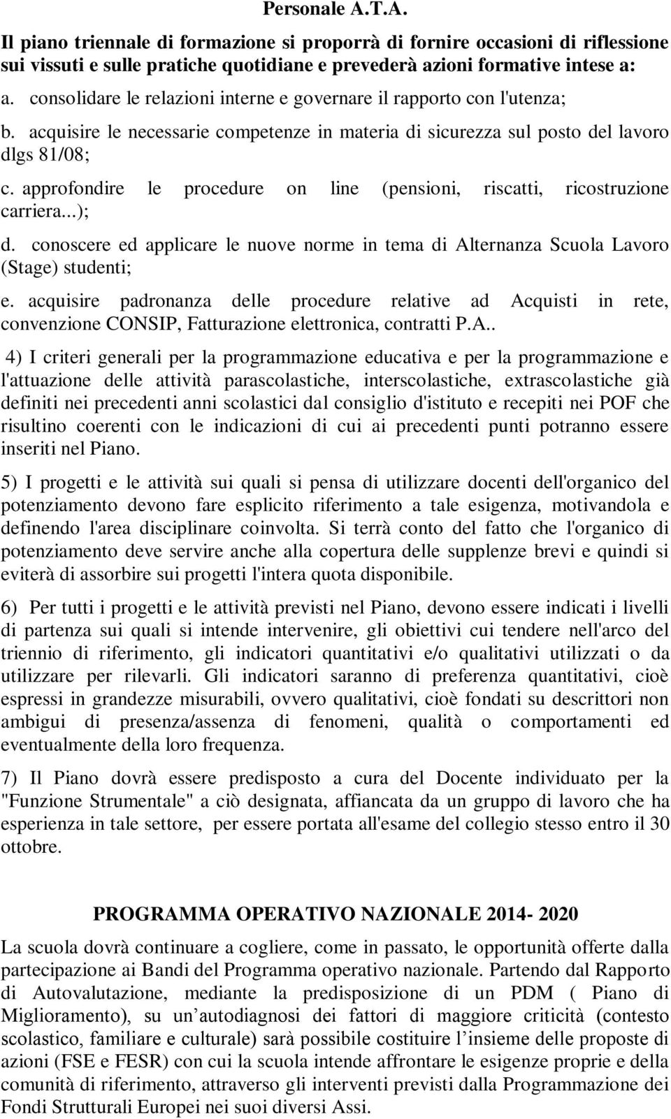 approfondire le procedure on line (pensioni, riscatti, ricostruzione carriera...); d. conoscere ed applicare le nuove norme in tema di Alternanza Scuola Lavoro (Stage) studenti; e.