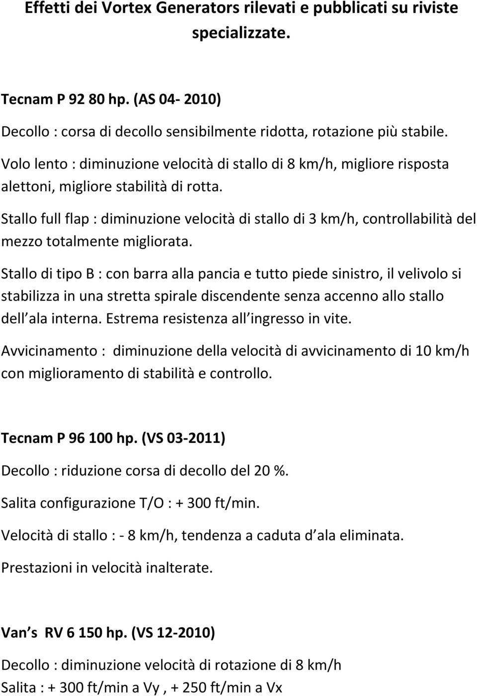 Stallo full flap : diminuzione velocità di stallo di 3 km/h, controllabilità del mezzo totalmente migliorata.