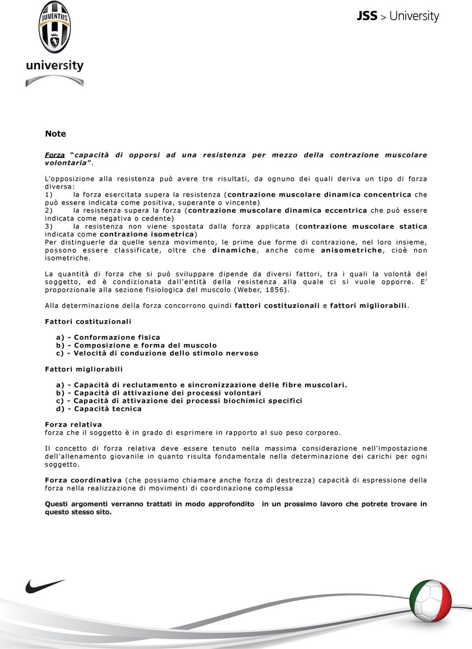 può essere indicata come positiva, superante o vincente) 2) la resistenza supera la forza (contrazione muscolare dinamica eccentrica che può essere indicata come negativa o cedente) 3) la resistenza