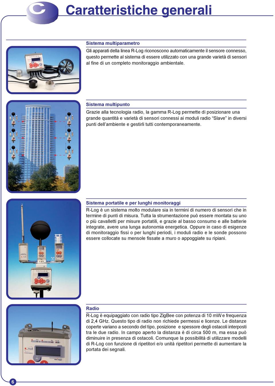 Sistema multipunto Grazie alla tecnologia radio, la gamma R-Log permette di posizionare una grande quantità e varietà di sensori connessi ai moduli radio Slave in diversi punti dell ambiente e