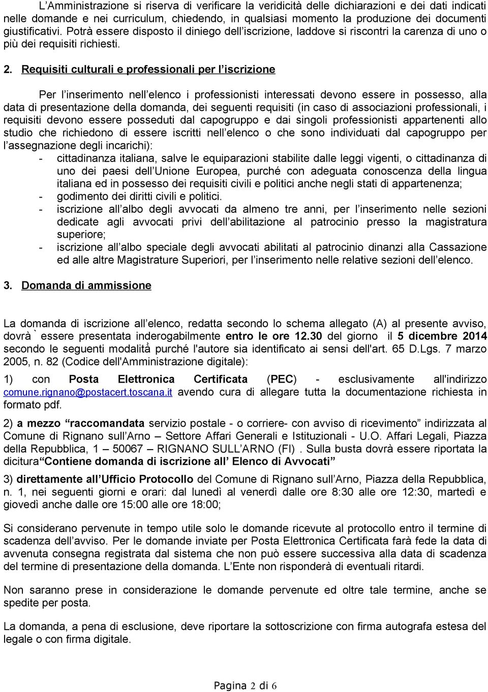 Requisiti culturali e professionali per l iscrizione Per l inserimento nell elenco i professionisti interessati devono essere in possesso, alla data di presentazione della domanda, dei seguenti