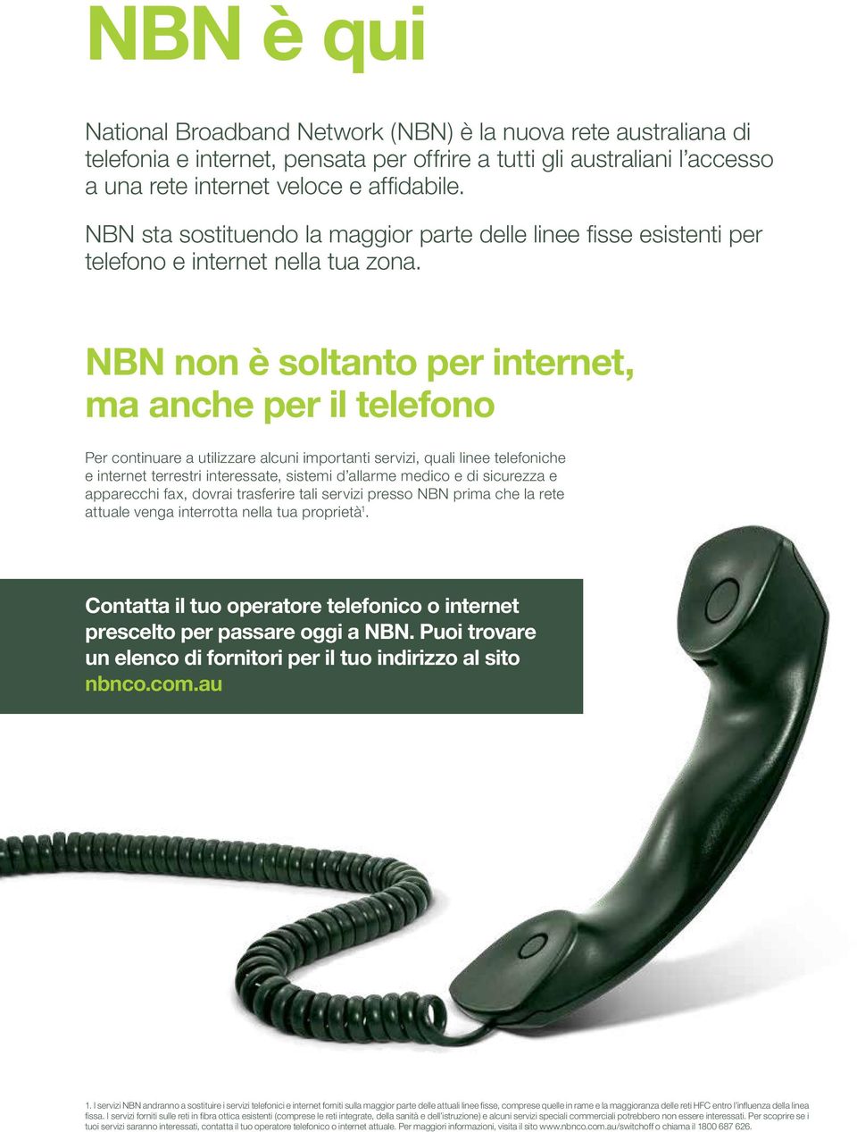NBN non è soltanto per internet, ma anche per il telefono Per continuare a utilizzare alcuni importanti servizi, quali linee telefoniche e internet terrestri interessate, sistemi d allarme medico e