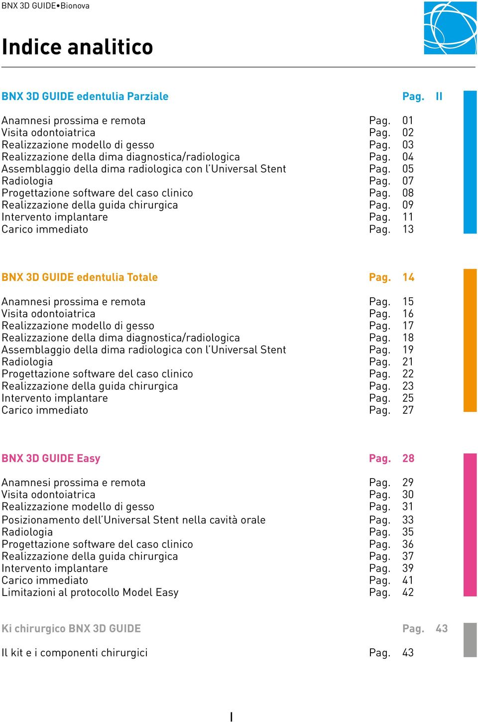 08 Realizzazione della guida chirurgica Pag. 09 Intervento implantare Pag. 11 Carico immediato Pag. 13 BNX 3D GUIDE edentulia Totale Pag. 14 Anamnesi prossima e remota Pag.