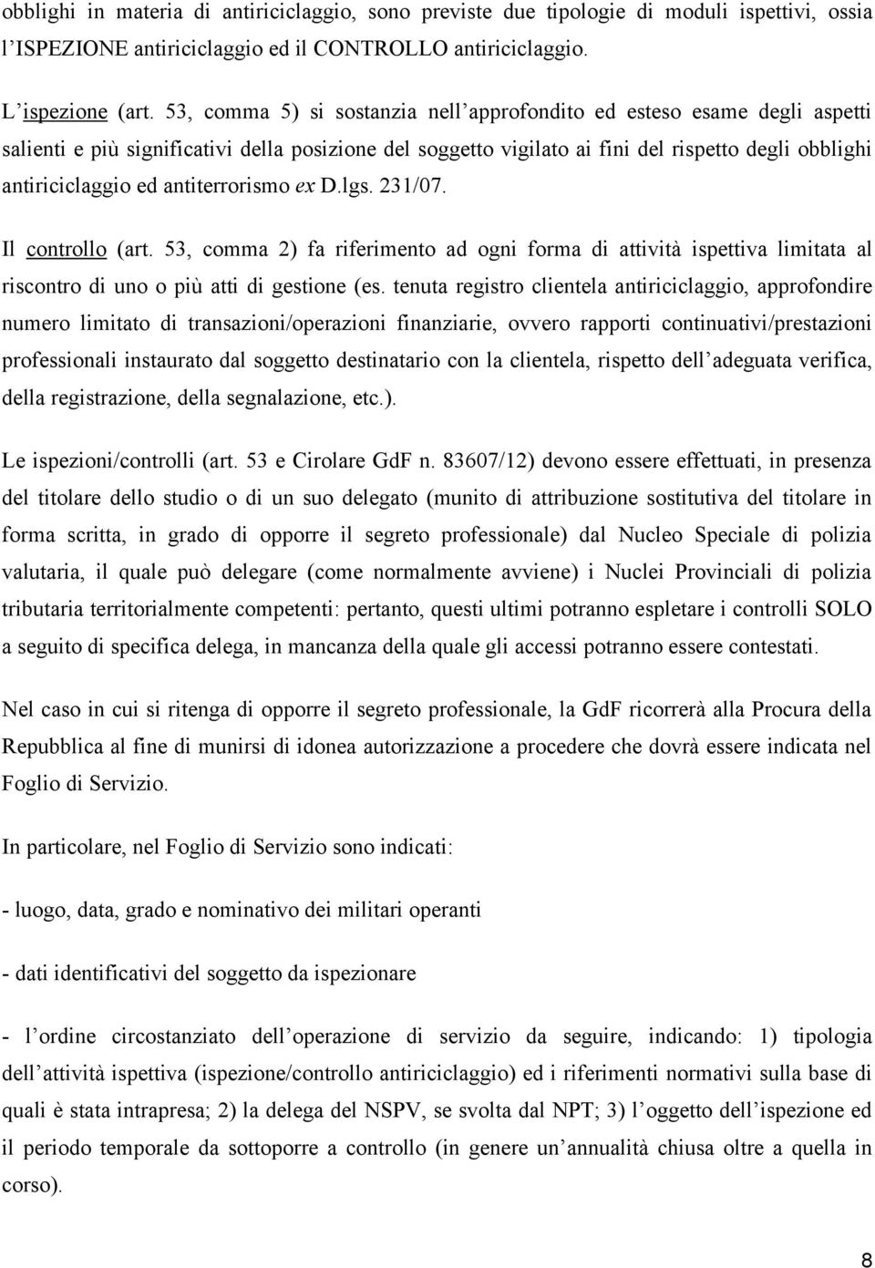 antiterrorismo ex D.lgs. 231/07. Il controllo (art. 53, comma 2) fa riferimento ad ogni forma di attività ispettiva limitata al riscontro di uno o più atti di gestione (es.