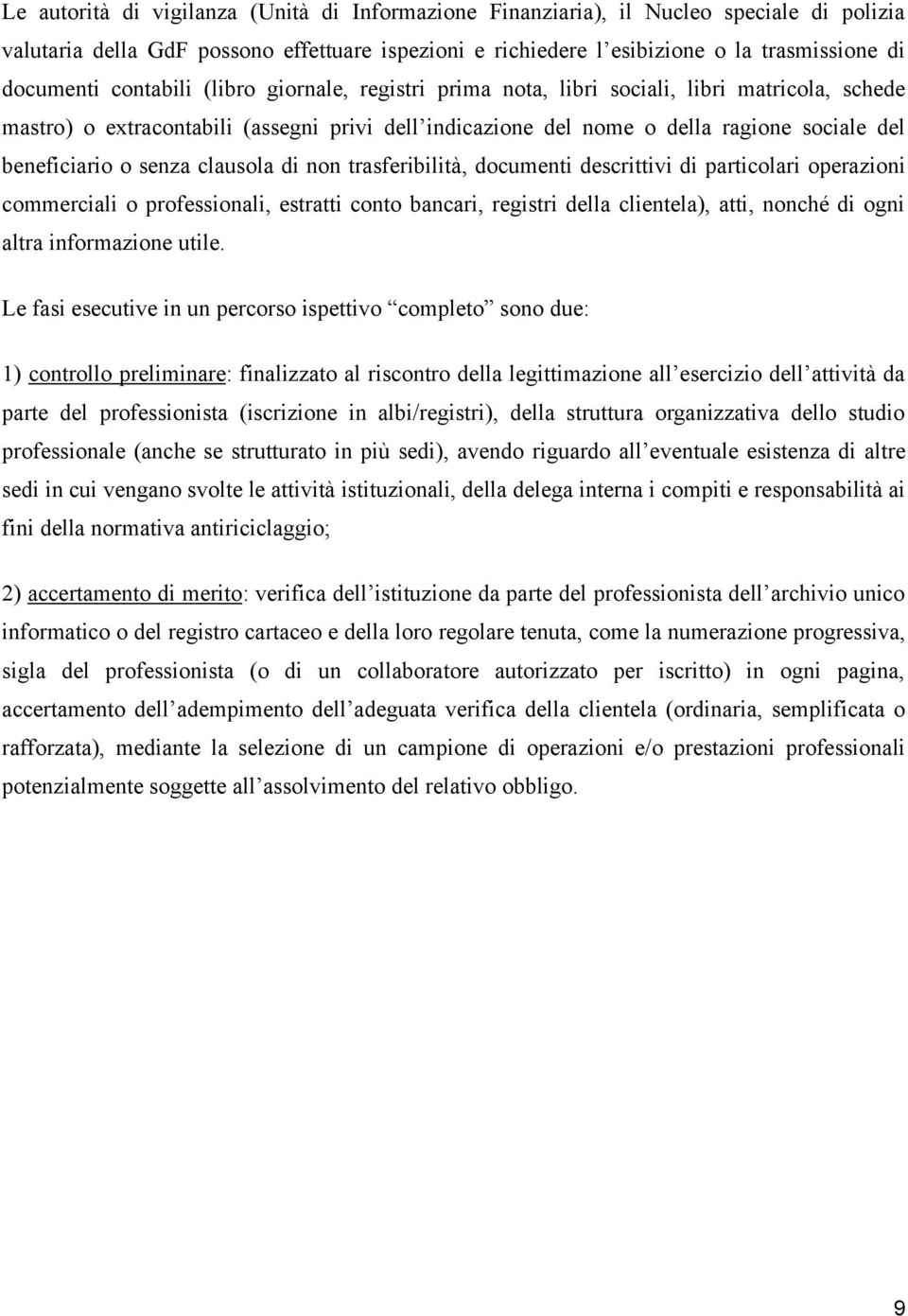 senza clausola di non trasferibilità, documenti descrittivi di particolari operazioni commerciali o professionali, estratti conto bancari, registri della clientela), atti, nonché di ogni altra