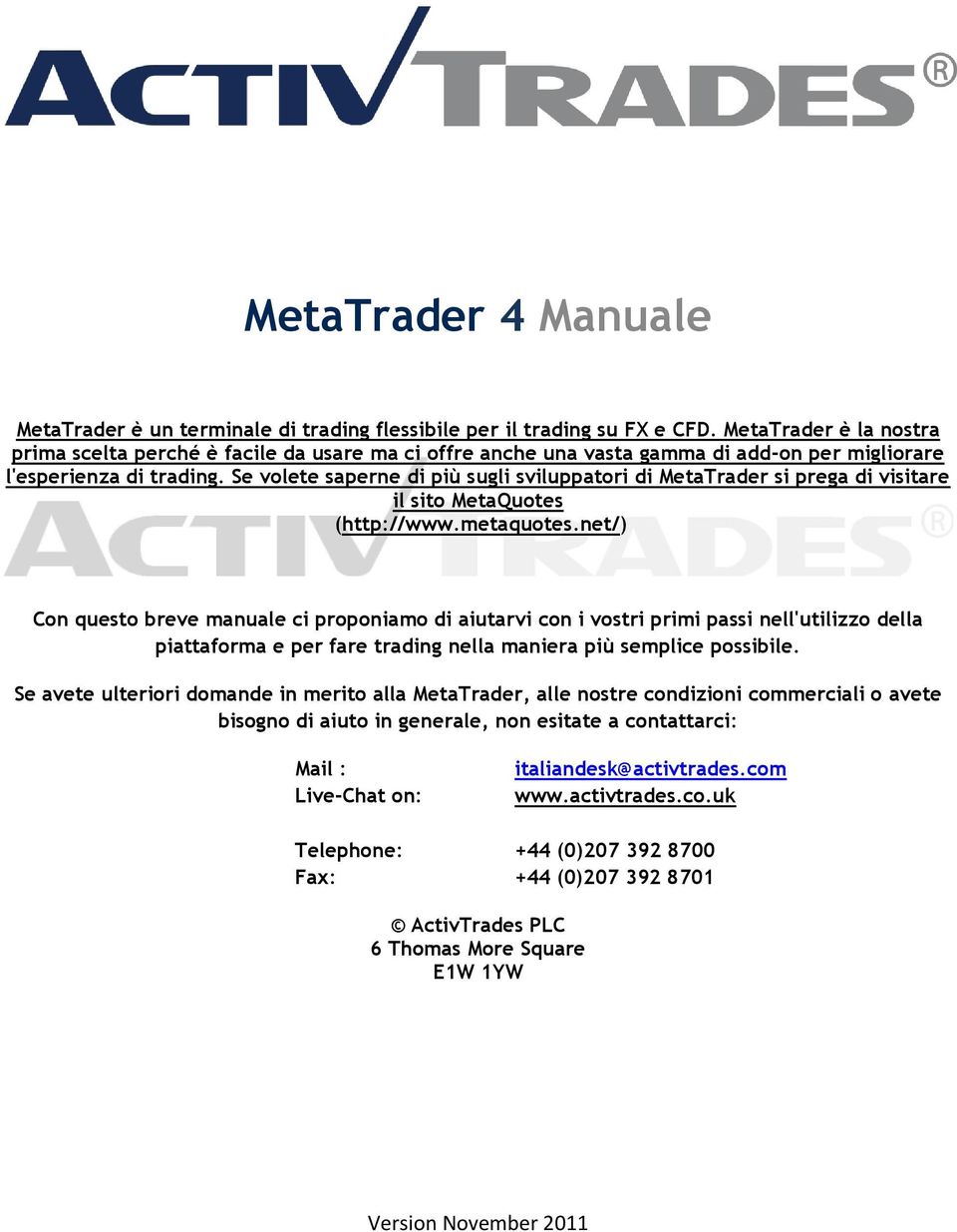 Se volete saperne di più sugli sviluppatori di MetaTrader si prega di visitare il sito MetaQuotes (http://www.metaquotes.