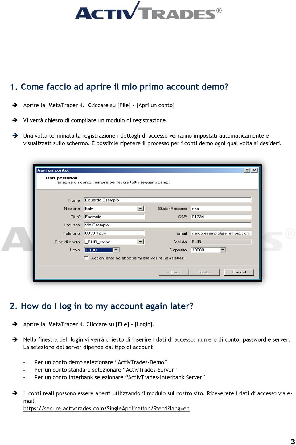 È possibile ripetere il processo per i conti demo ogni qual volta si desideri. 2. How do I log in to my account again later? Aprire la MetaTrader 4. Cliccare su [File] [Login].