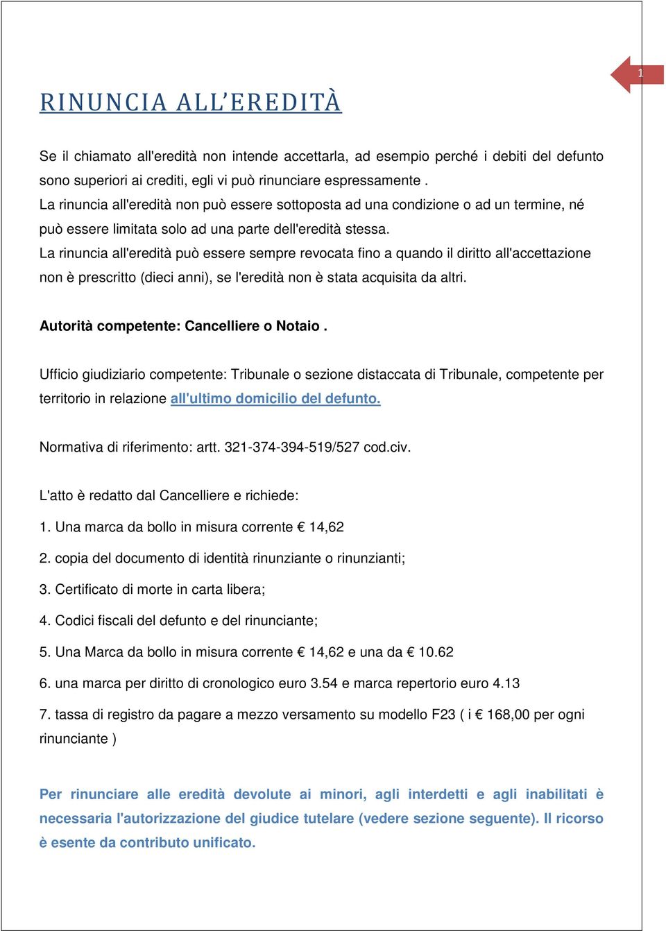 La rinuncia all'eredità può essere sempre revocata fino a quando il diritto all'accettazione non è prescritto (dieci anni), se l'eredità non è stata acquisita da altri.