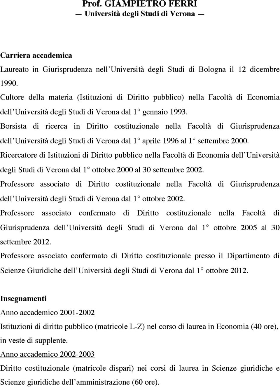 Borsista di ricerca in Diritto costituzionale nella Facoltà di Giurisprudenza dell Università degli Studi di Verona dal 1 aprile 1996 al 1 settembre 2000.