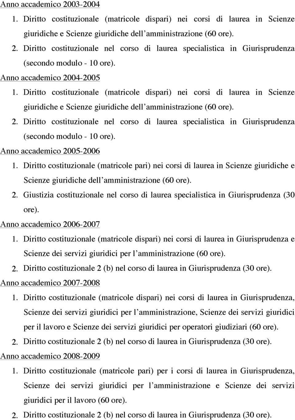 Anno accademico 2005-2006 1. Diritto costituzionale (matricole pari) nei corsi di laurea in Scienze giuridiche e Scienze giuridiche dell amministrazione (60 ore). 2. Giustizia costituzionale nel corso di laurea specialistica in Giurisprudenza (30 ore).