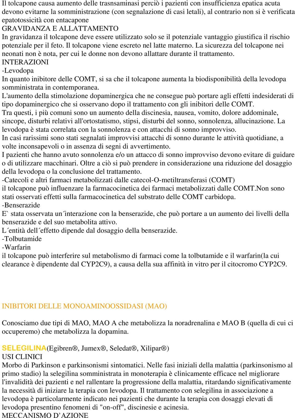 Il tolcapone viene escreto nel latte materno. La sicurezza del tolcapone nei neonati non è nota, per cui le donne non devono allattare durante il trattamento.