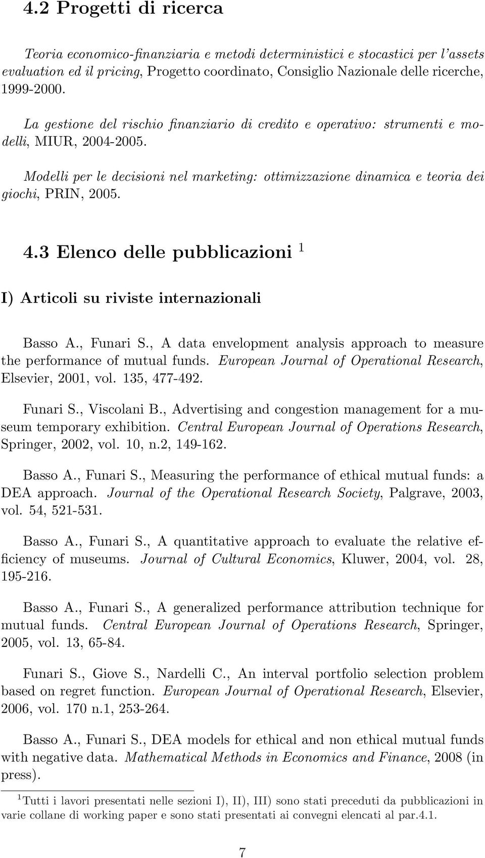 3 Elenco delle pubblicazioni 1 I) Articoli su riviste internazionali Basso A., Funari S., A data envelopment analysis approach to measure the performance of mutual funds.