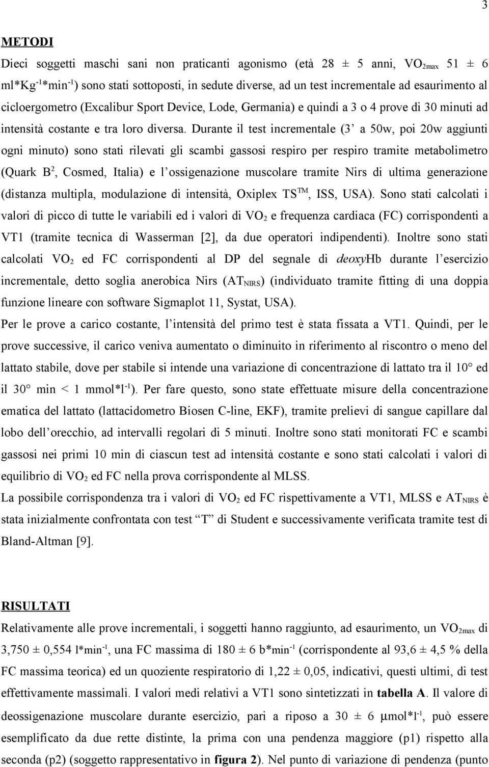 Durante il test incrementale (3 a 50w, poi 20w aggiunti ogni minuto) sono stati rilevati gli scambi gassosi respiro per respiro tramite metabolimetro (Quark B 2, Cosmed, Italia) e l ossigenazione