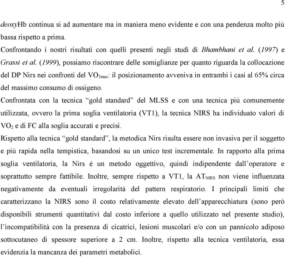 (1999), possiamo riscontrare delle somiglianze per quanto riguarda la collocazione del DP Nirs nei confronti del VO 2max : il posizionamento avveniva in entrambi i casi al 65% circa del massimo