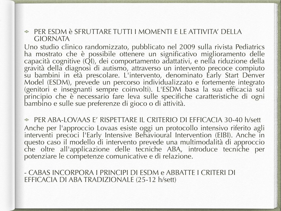 prescolare. L'intervento, denominato Early Start Denver Model (ESDM), prevede un percorso individualizzato e fortemente integrato (genitori e insegnanti sempre coinvolti).