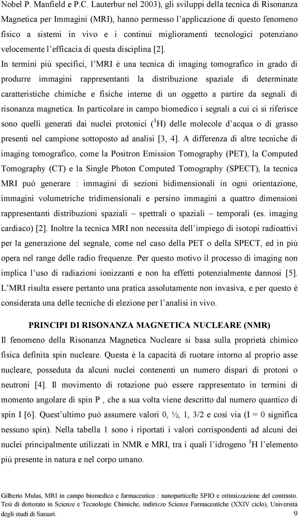 tecnologici potenziano velocemente l efficacia di questa disciplina [2].