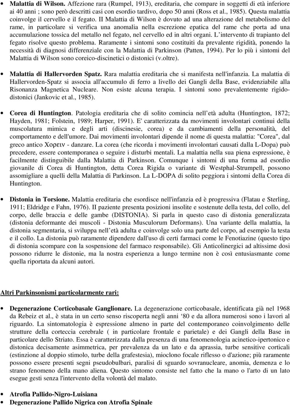 II Malattia di Wilson è dovuto ad una alterazione del metabolismo del rame, in particolare si verifica una anomalia nella escrezione epatica del rame che porta ad una accumulazione tossica del