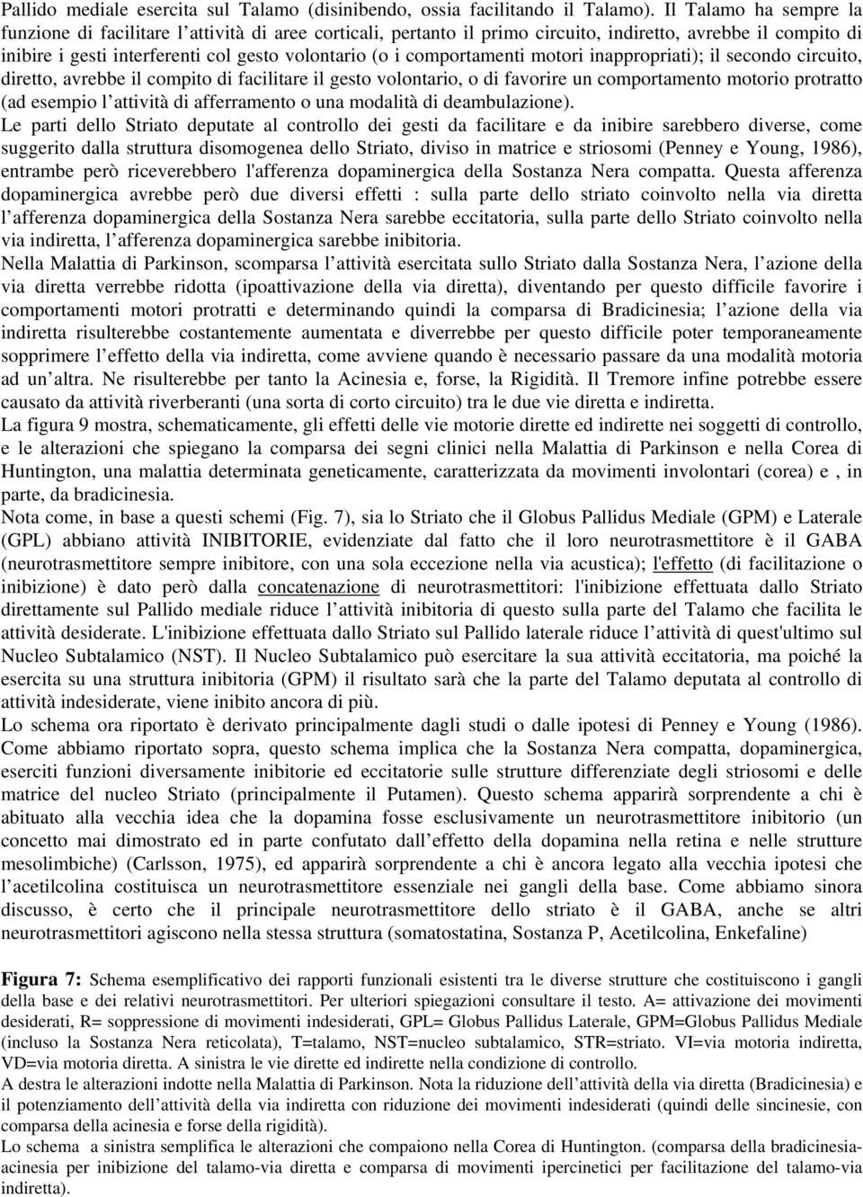 comportamenti motori inappropriati); il secondo circuito, diretto, avrebbe il compito di facilitare il gesto volontario, o di favorire un comportamento motorio protratto (ad esempio l attività di