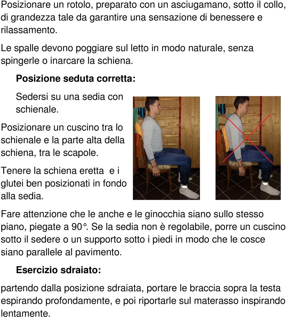 Posizionare un cuscino tra lo schienale e la parte alta della schiena, tra le scapole. Tenere la schiena eretta e i glutei ben posizionati in fondo alla sedia.