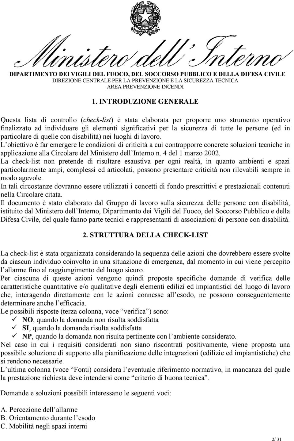 L obiettivo è far emergere le condizioni di criticità a cui contrapporre concrete soluzioni tecniche in applicazione alla Circolare del Ministero dell Interno n. 4 del 1 marzo 2002.