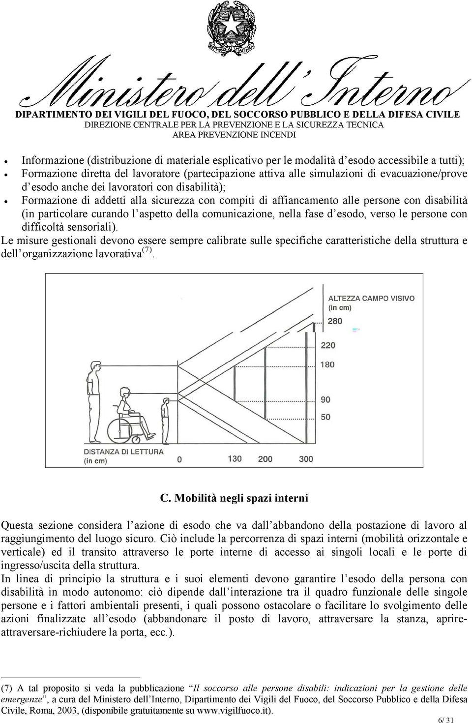 fase d esodo, verso le persone con difficoltà sensoriali). Le misure gestionali devono essere sempre calibrate sulle specifiche caratteristiche della struttura e dell organizzazione lavorativa ( 7 ).