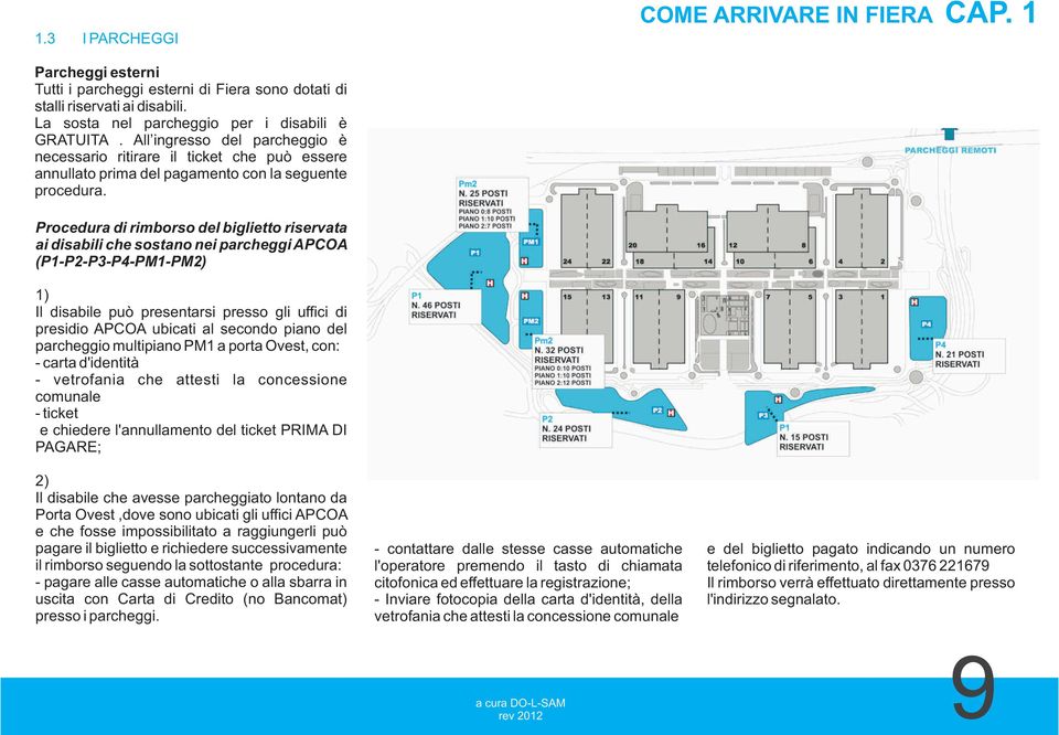 Procedura di rimborso del biglietto riservata ai disabili che sostano nei parcheggi APCOA (P1-P2-P3-P4-PM1-PM2) 1) Il disabile può presentarsi presso gli uffici di presidio APCOA ubicati al secondo