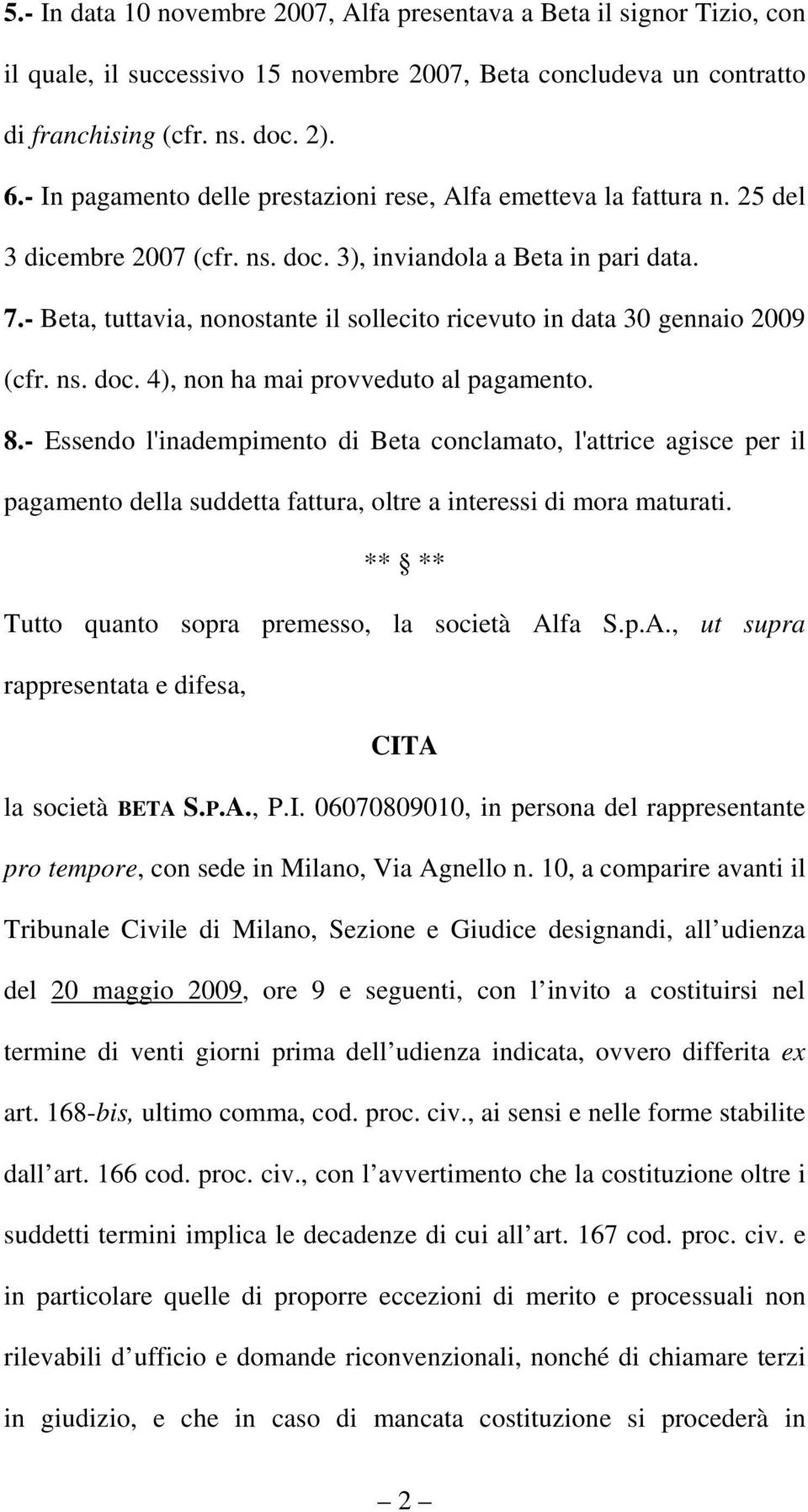 - Beta, tuttavia, nonostante il sollecito ricevuto in data 30 gennaio 2009 (cfr. ns. doc. 4), non ha mai provveduto al pagamento. 8.