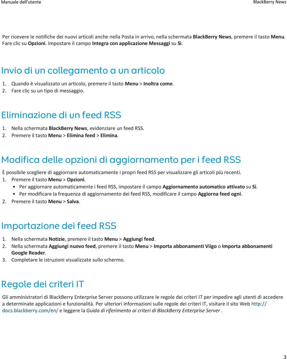 Fare clic su un tipo di messaggio. Eliminazione di un feed RSS 1. Nella schermata BlackBerry News, evidenziare un feed RSS. 2. Premere il tasto Menu > Elimina feed > Elimina.