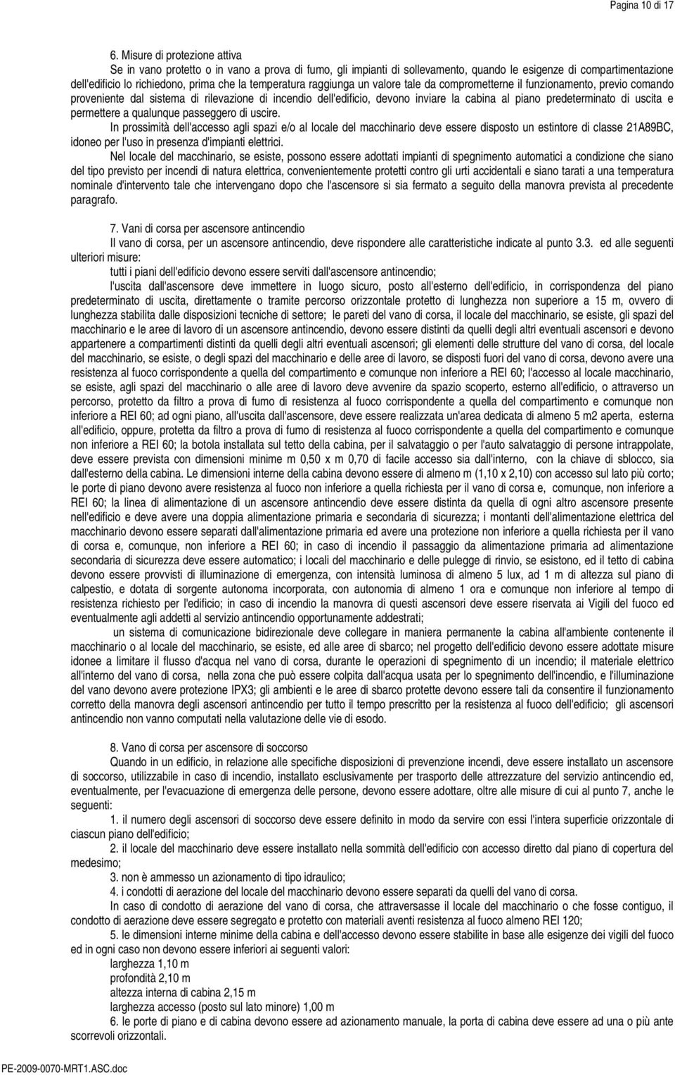 raggiunga un valore tale da comprometterne il funzionamento, previo comando proveniente dal sistema di rilevazione di incendio dell'edificio, devono inviare la cabina al piano predeterminato di